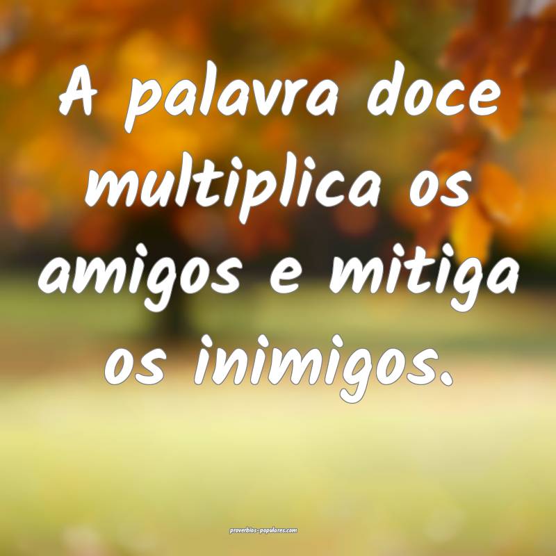A palavra doce multiplica os amigos e mitiga os in ...