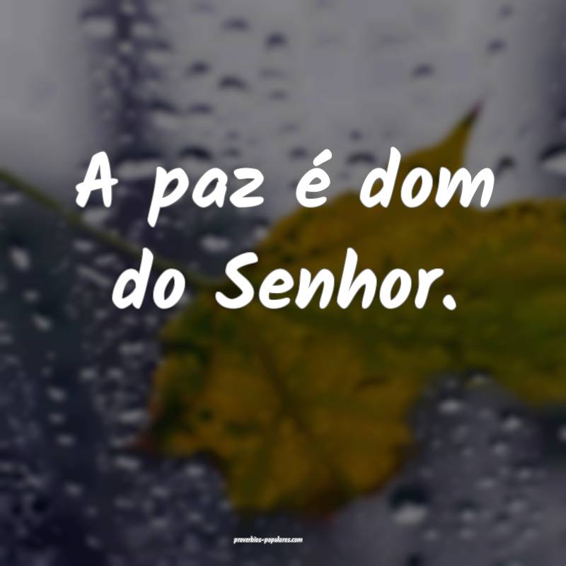 A paz é dom do Senhor.
 ...