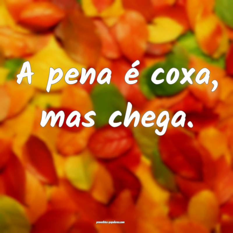 A pena é coxa, mas chega.
...