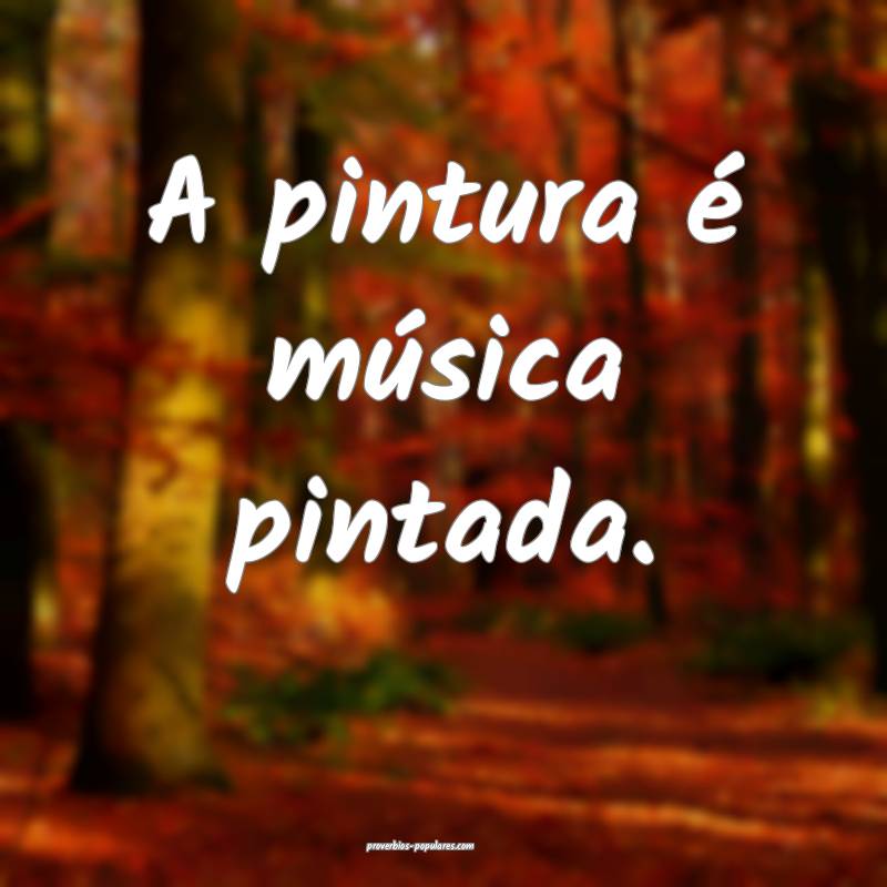 A pintura é música pintada.
...
