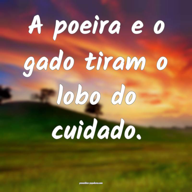 A poeira e o gado tiram o lobo do cuidado.
...