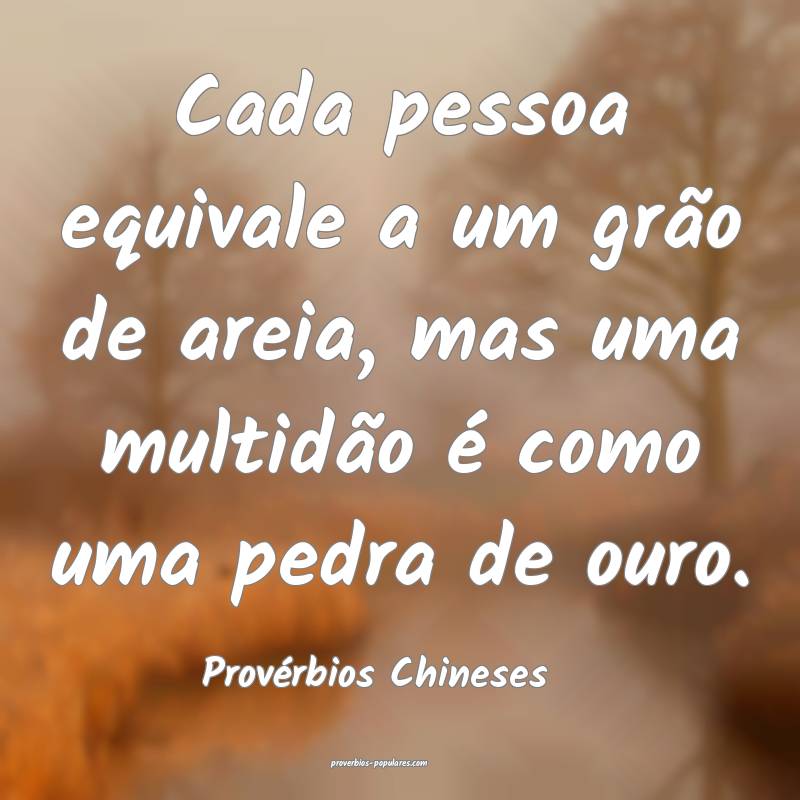 Cada pessoa equivale a um grão de areia, mas uma multidão é como um...