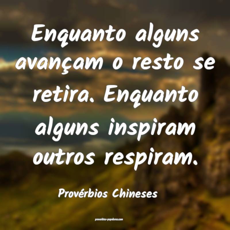Provérbios Chineses - Enquanto alguns avançam o  ...