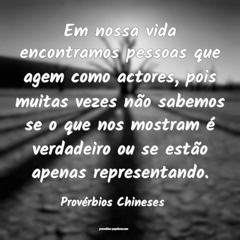 Em nossa vida encontramos pessoas que agem como actores, pois muitas v...