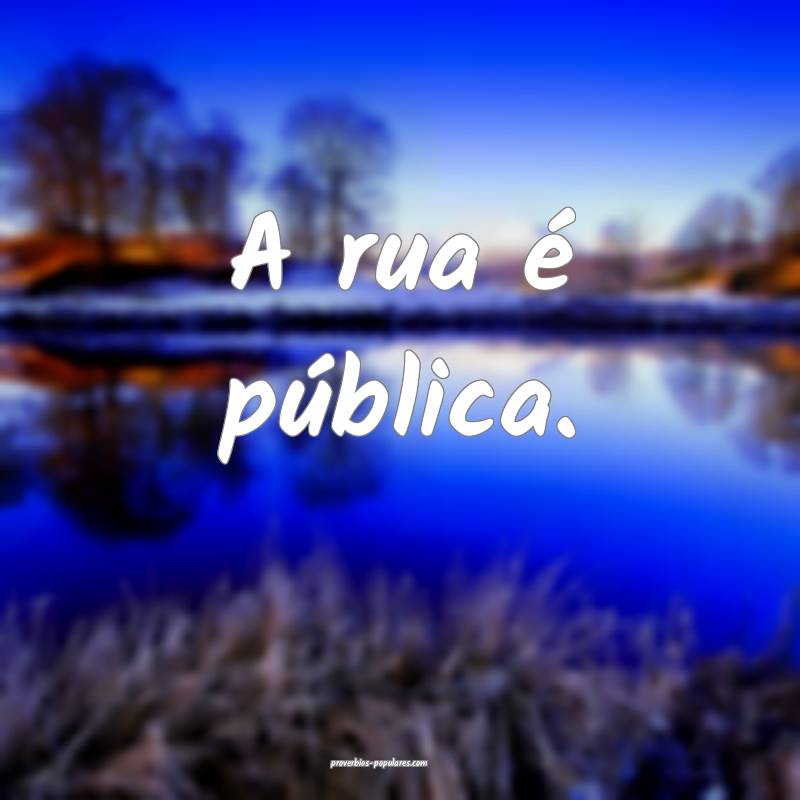 A rua é pública.
 ...
