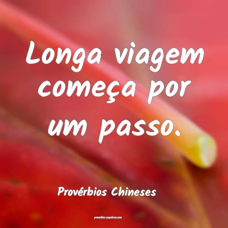 Longa viagem começa por um passo.
...