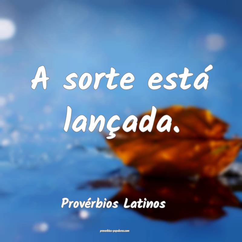 A sorte está lançada.
...