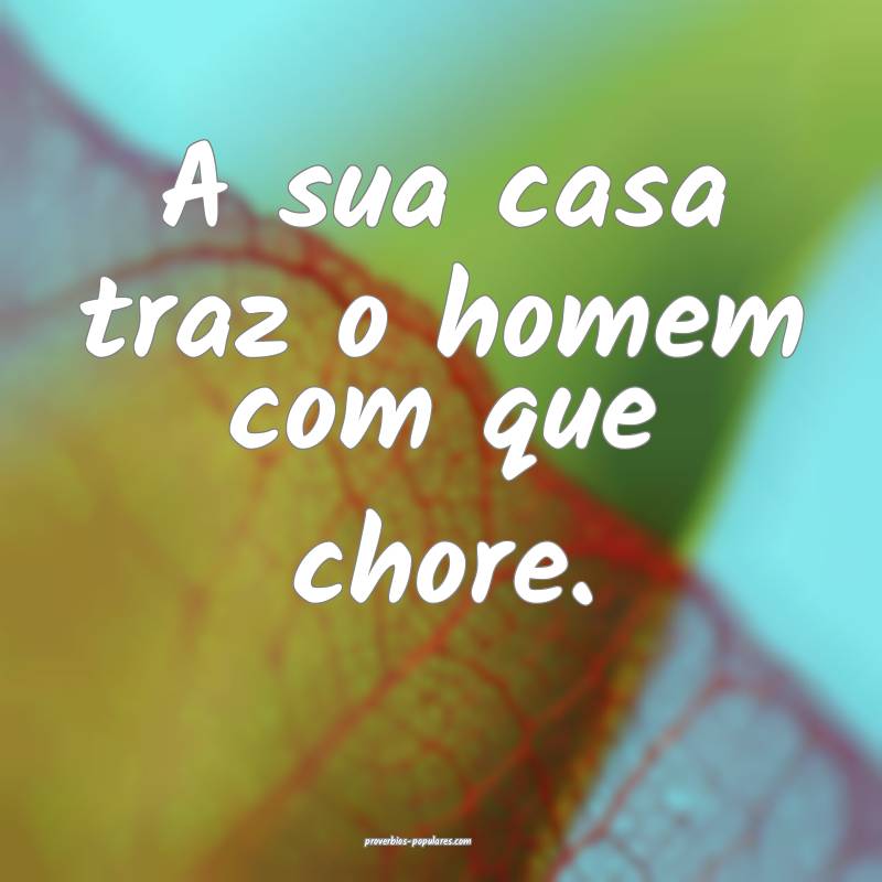 A sua casa traz o homem com que chore.
 ...
