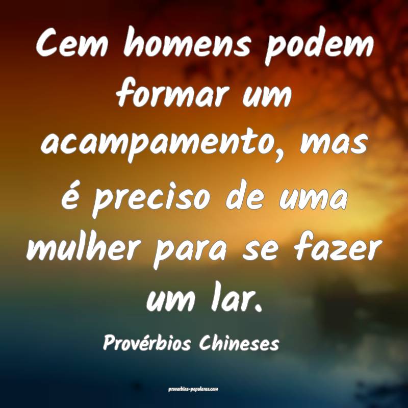 Cem homens podem formar um acampamento, mas é preciso de uma mulher p...