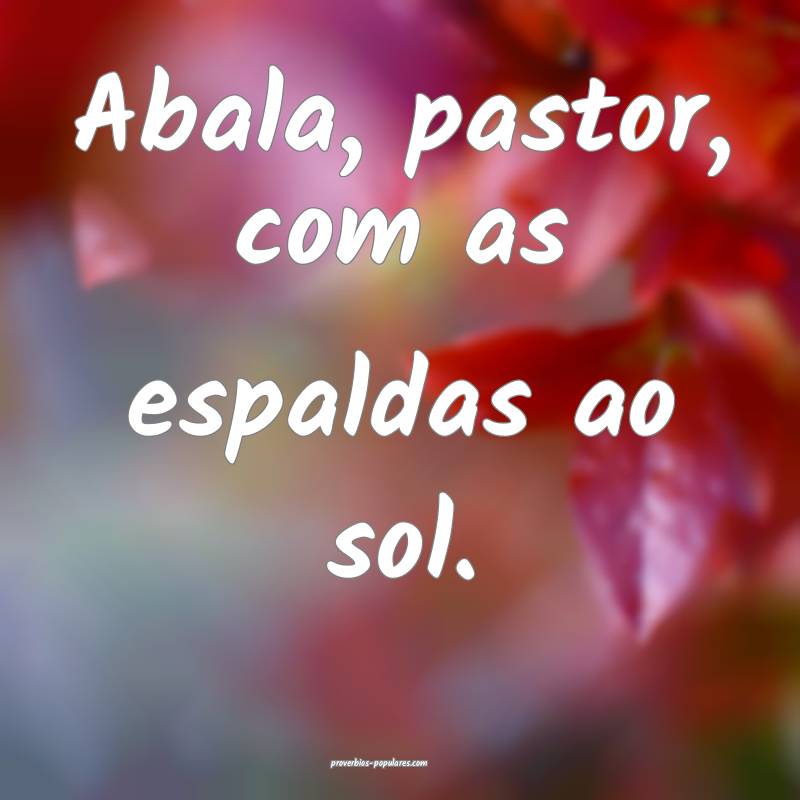 Abala, pastor, com as espaldas ao sol.
...