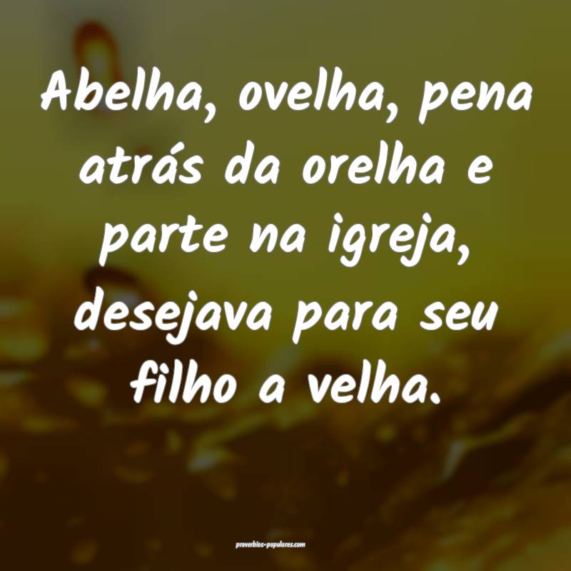 Abelha, ovelha, pena atrás da orelha e parte na igreja, desejava para...