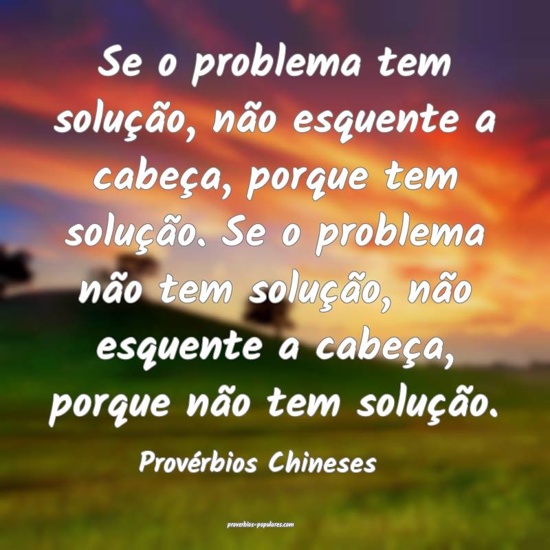 Se o problema tem solução, não esquente a cabeça, porque tem solu...