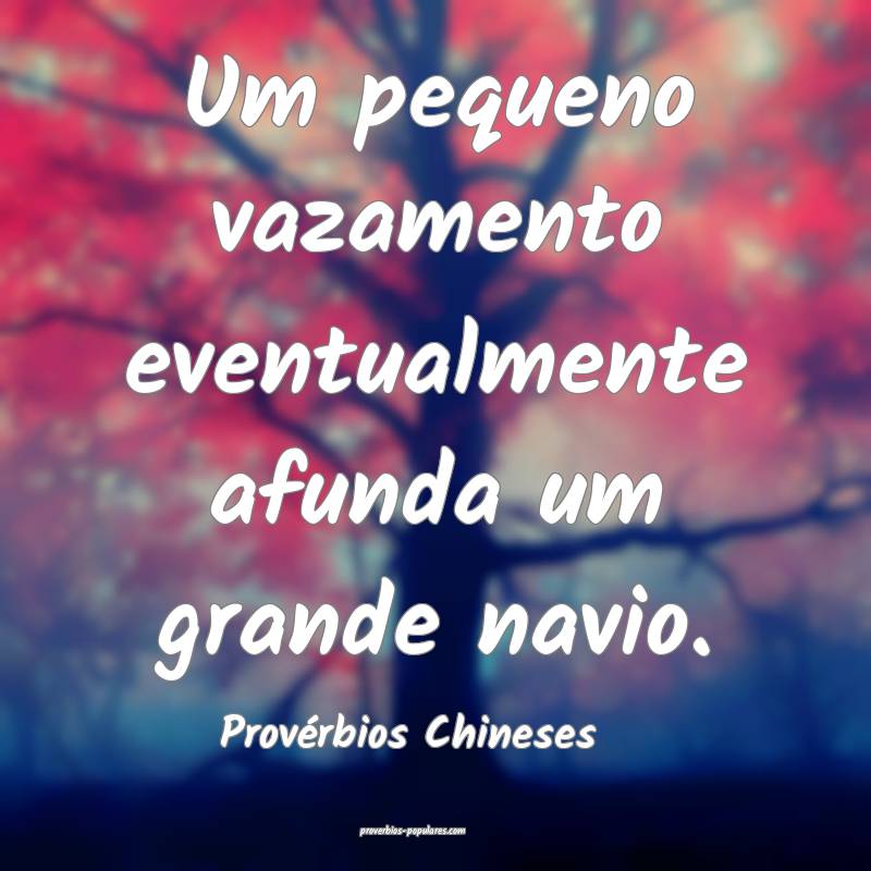 Provérbios Chineses - Um pequeno vazamento eventu ...