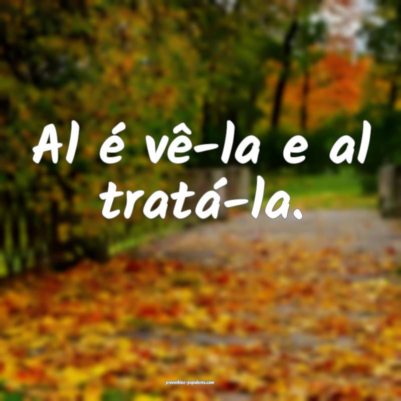 Al é vê-la e al tratá-la.
 ...