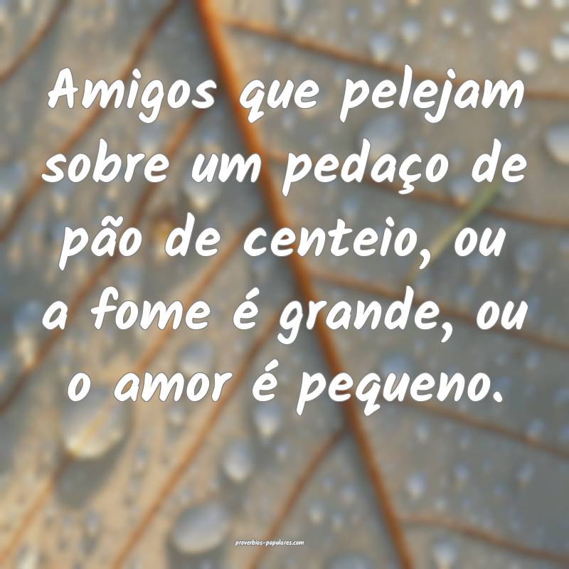 Amigos que pelejam sobre um pedaço de pão de centeio, ou a fome é g...