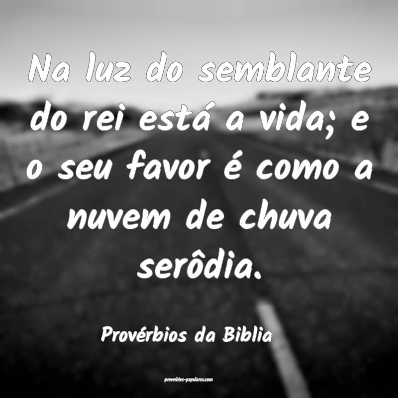 Provérbios da Biblia - Na luz do semblante do rei ...