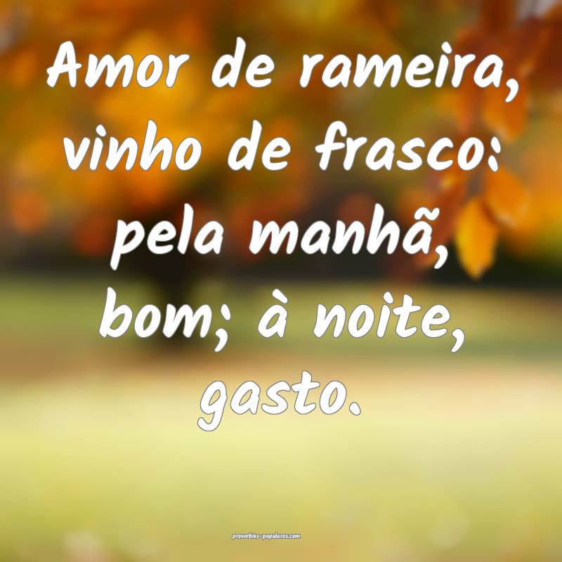 Amor de rameira, vinho de frasco: pela manhã, bom ...