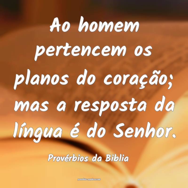 Ao homem pertencem os planos do coração; mas a resposta da língua ...