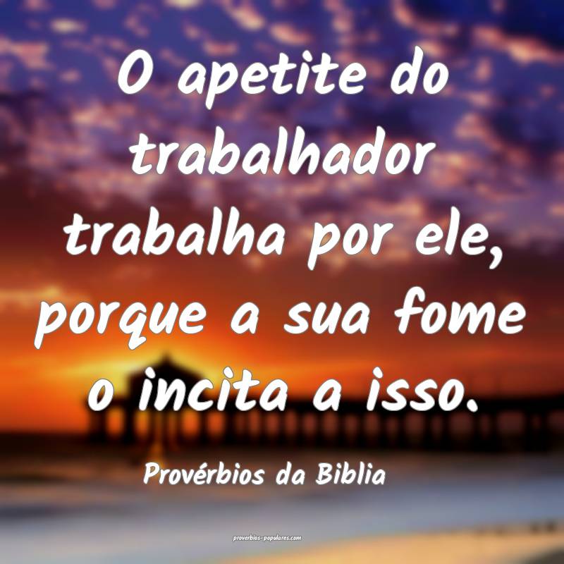Provérbios da Biblia - O apetite do trabalhador t ...
