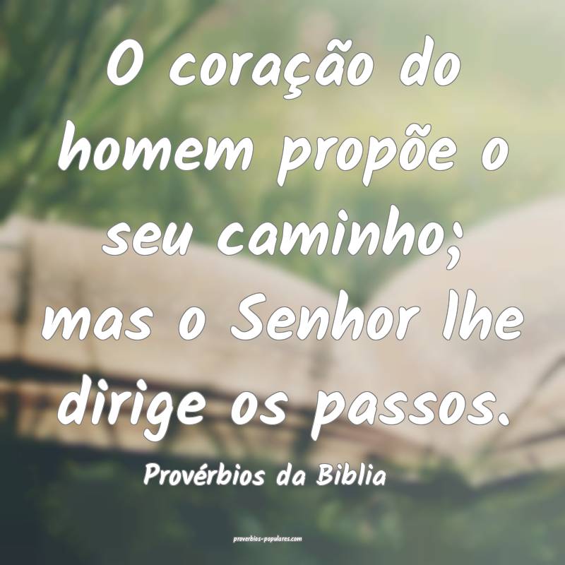 O coração do homem propõe o seu caminho; mas o Senhor lhe dirige os...