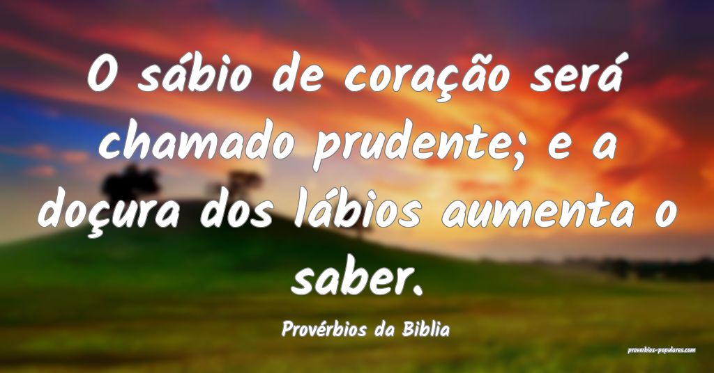 Provérbios da Biblia - O sábio de coração ser� ...