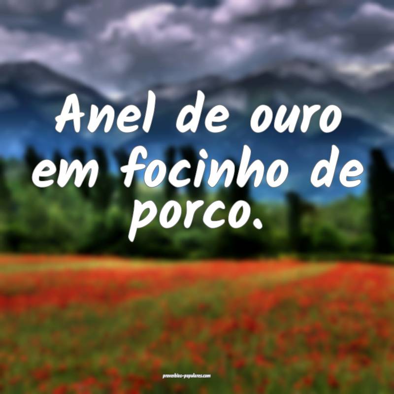 Anel de ouro em focinho de porco.
...