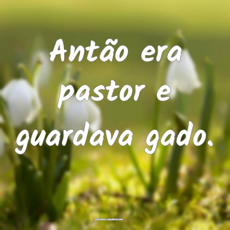 Antão era pastor e guardava gado.
...