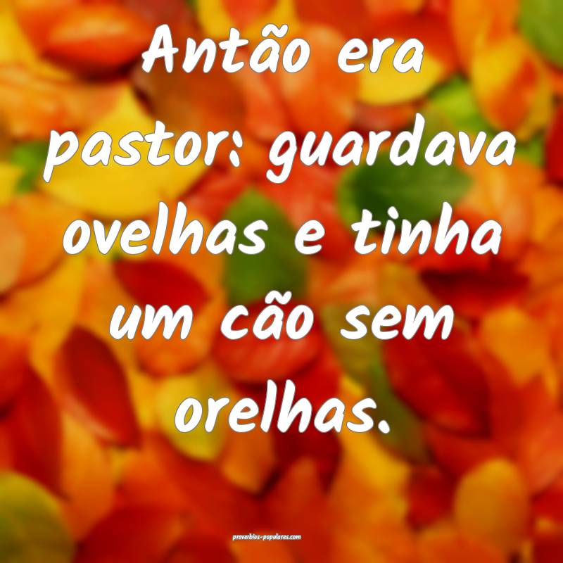 Antão era pastor: guardava ovelhas e tinha um cão sem orelhas.
...