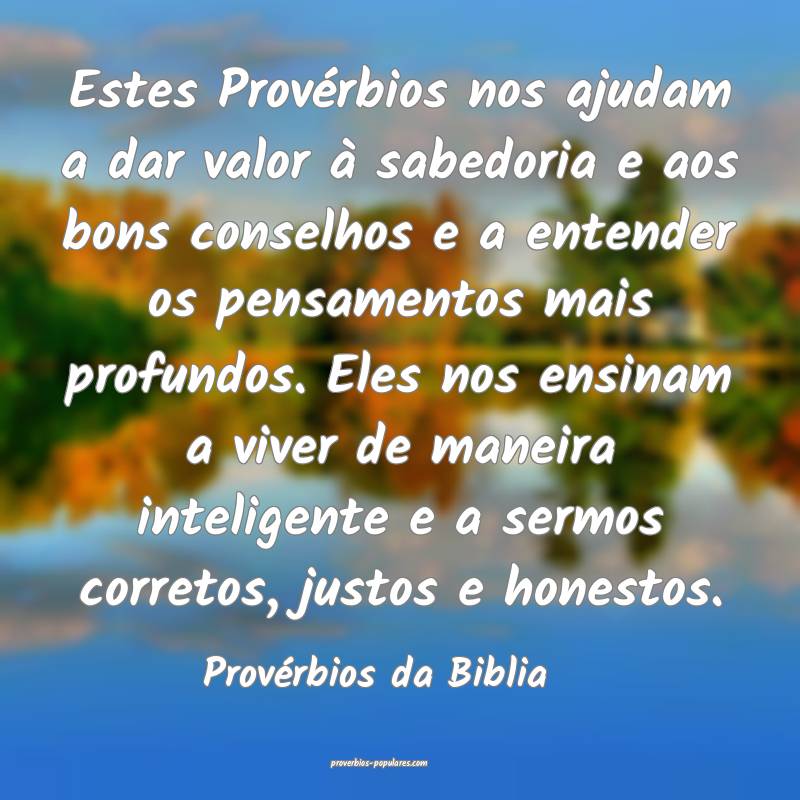 Estes Provérbios nos ajudam a dar valor à sabedoria e aos bons conse...