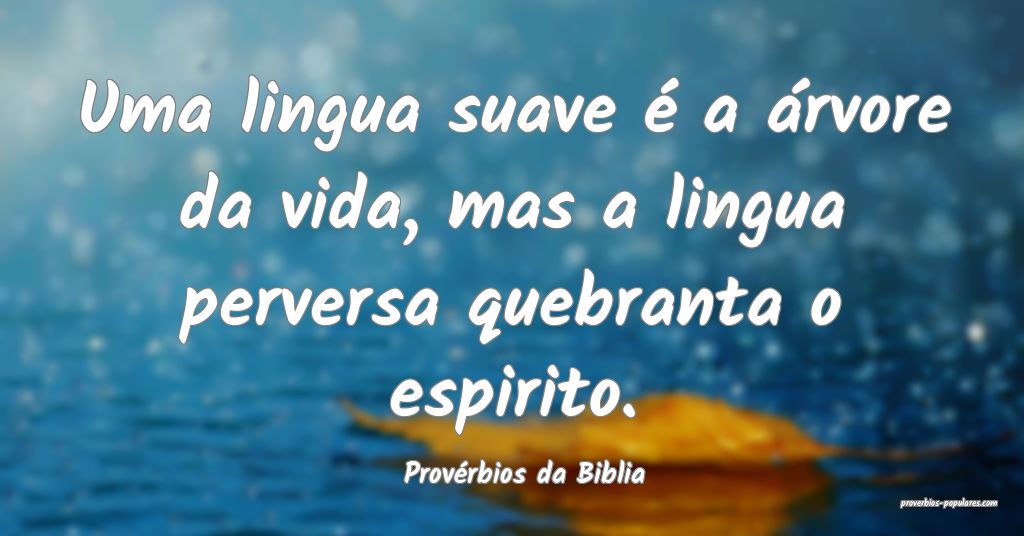 Provérbios da Biblia - Uma lingua suave é a árv ...