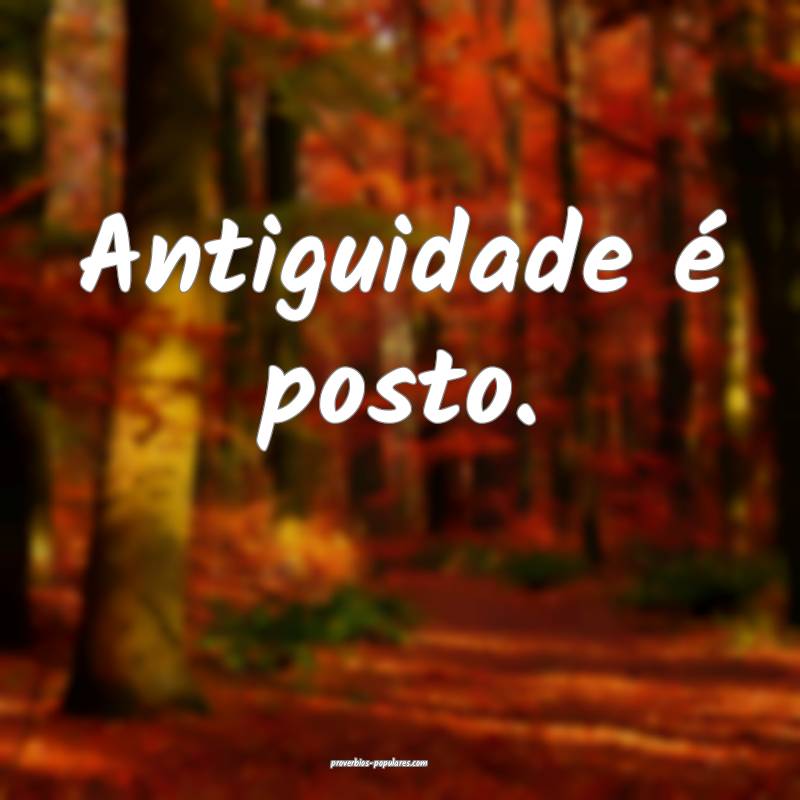 Antiguidade é posto.
...