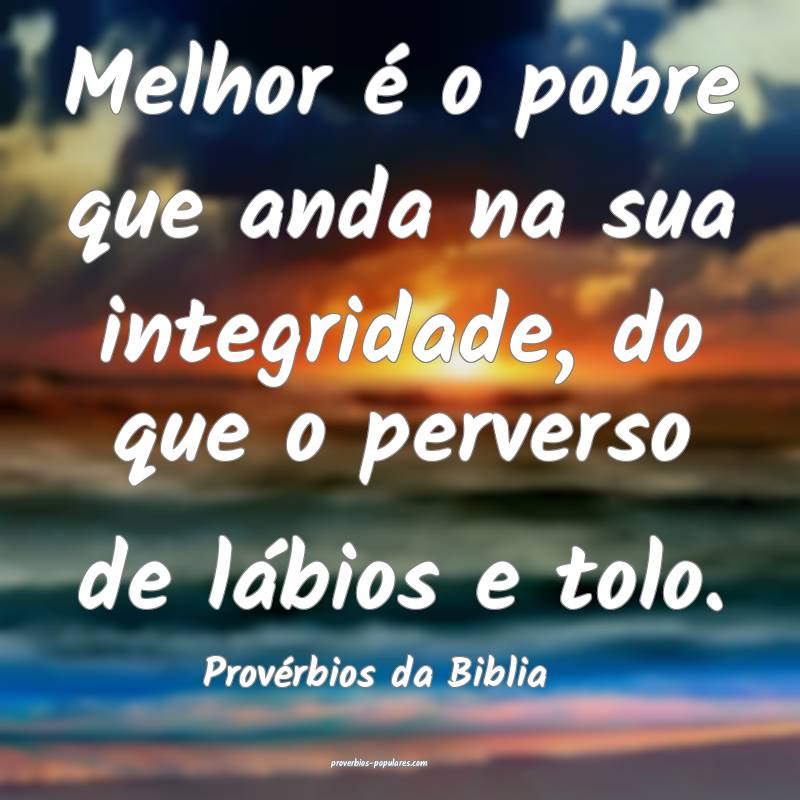 Provérbios da Biblia - Melhor é o pobre que anda ...