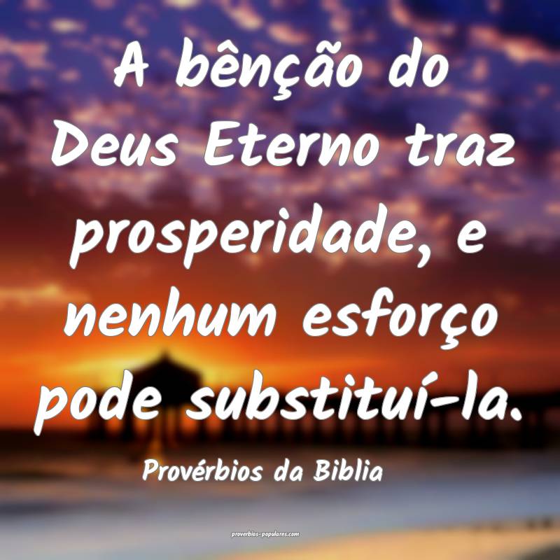 A bênção do Deus Eterno traz prosperidade, e nenhum esforço pode s...