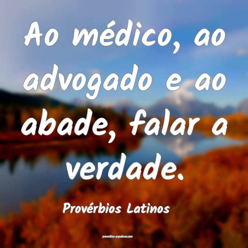 Provérbios Latinos - Ao médico, ao advogado e ao ...