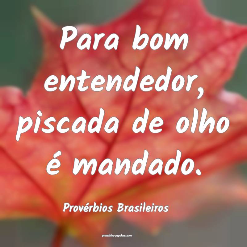 Para bom entendedor, piscada de olho é mandado.
...