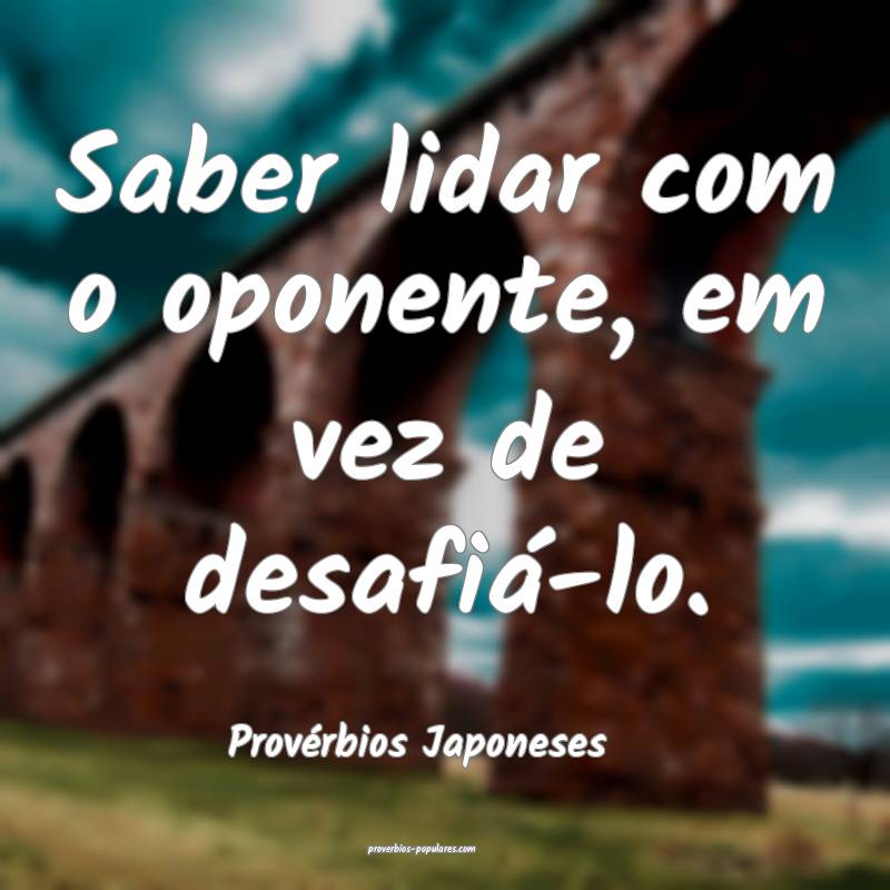 Provérbios Japoneses - Saber lidar com o oponente ...
