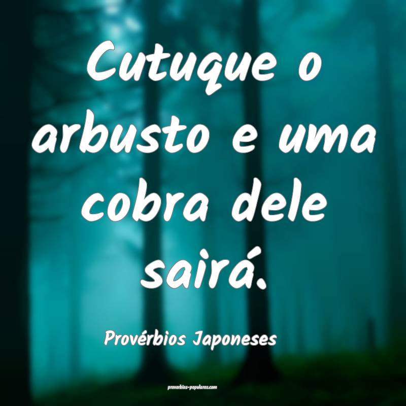 Provérbios Japoneses - Cutuque o arbusto e uma co ...