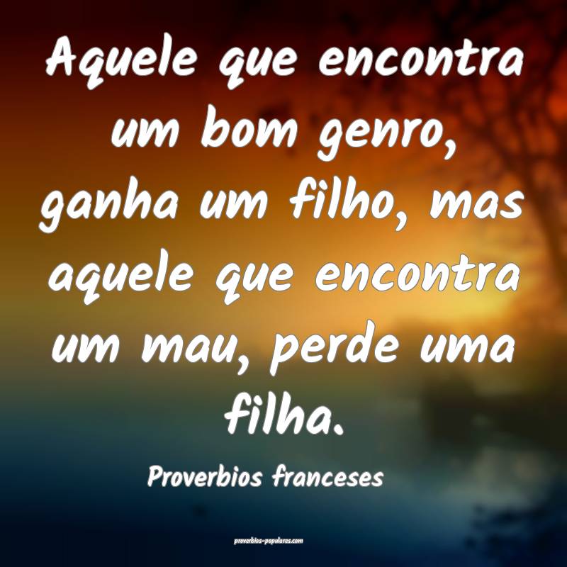 Aquele que encontra um bom genro, ganha um filho, mas aquele que encon...