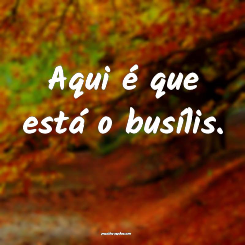 Aqui é que está o busílis.
...