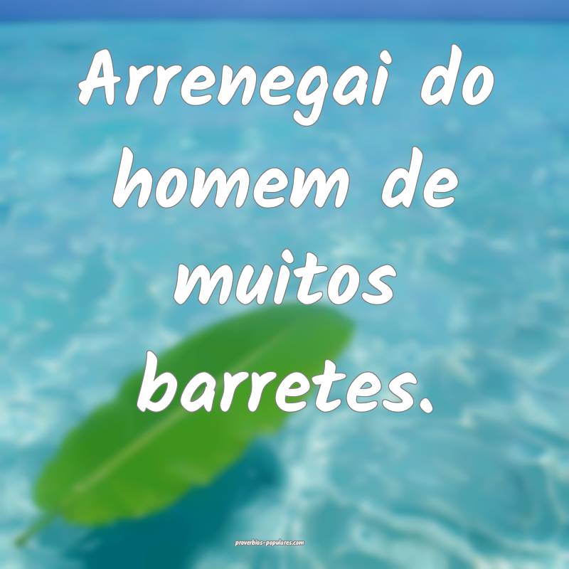 Arrenegai do homem de muitos barretes.
...
