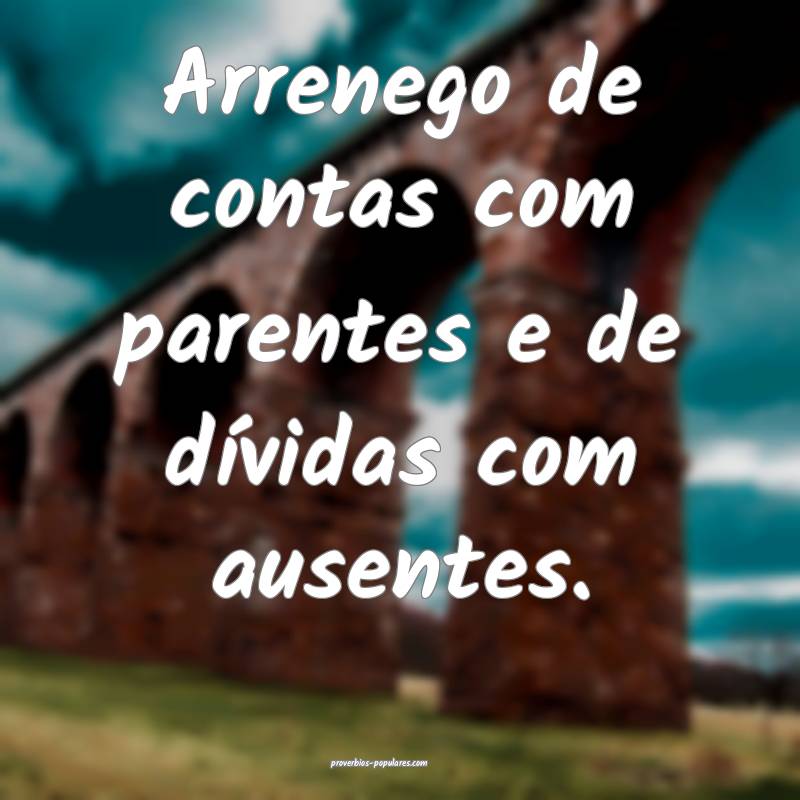 Arrenego de contas com parentes e de dívidas com  ...