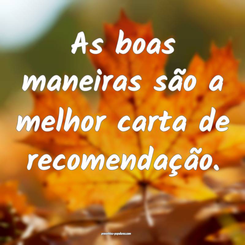 As boas maneiras são a melhor carta de recomenda ...