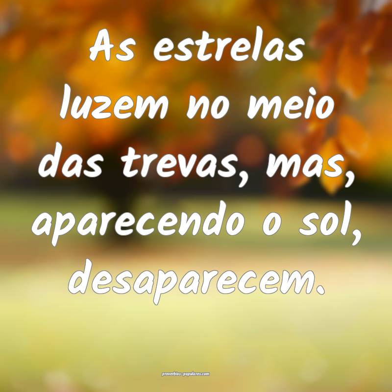 As estrelas luzem no meio das trevas, mas, aparece ...