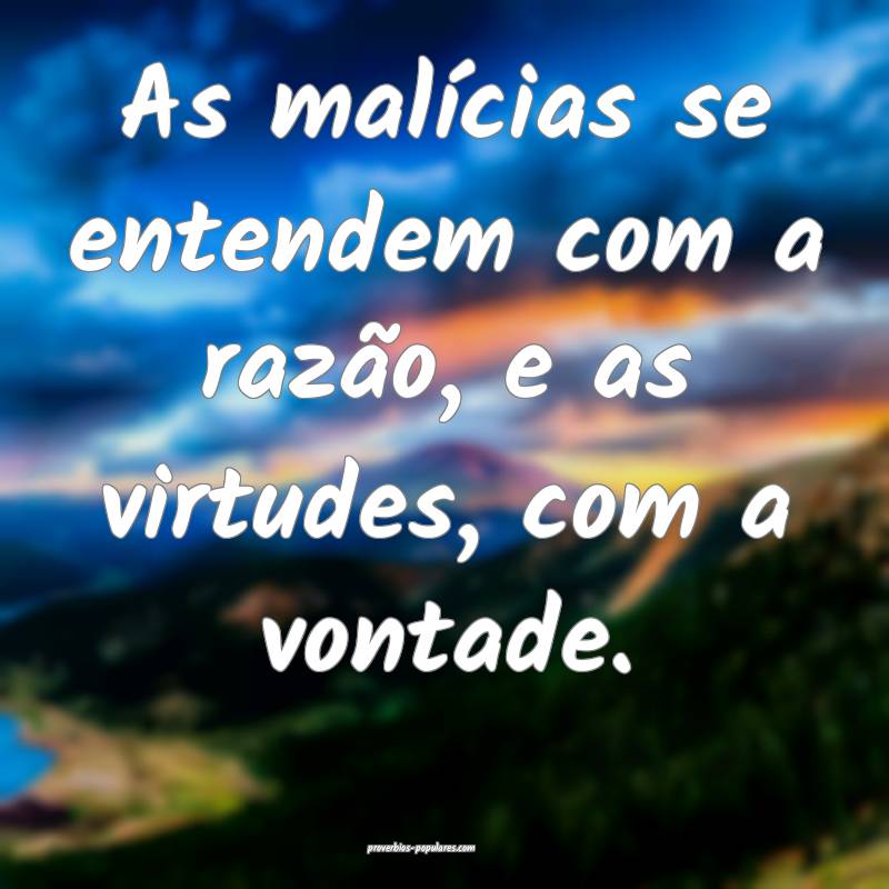 As malícias se entendem com a razão, e as virtud ...