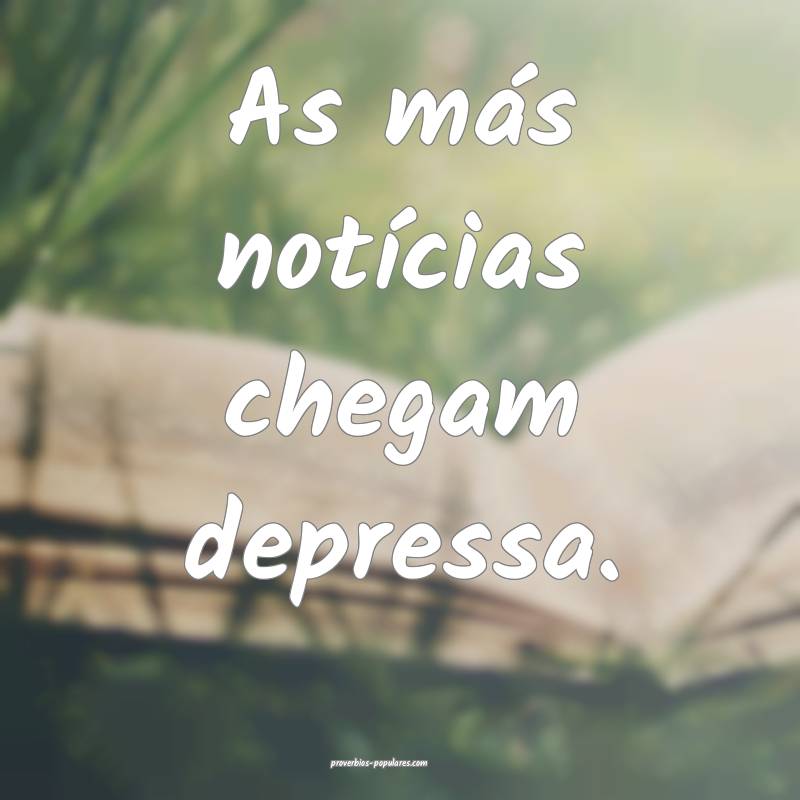 As más notícias chegam depressa.
...