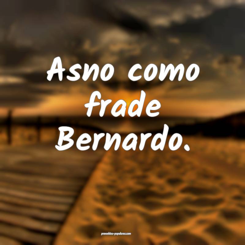 Asno como frade Bernardo.
 ...