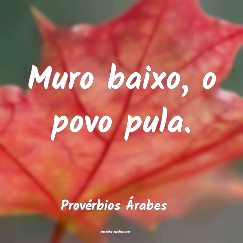 Muro baixo, o povo pula.
...