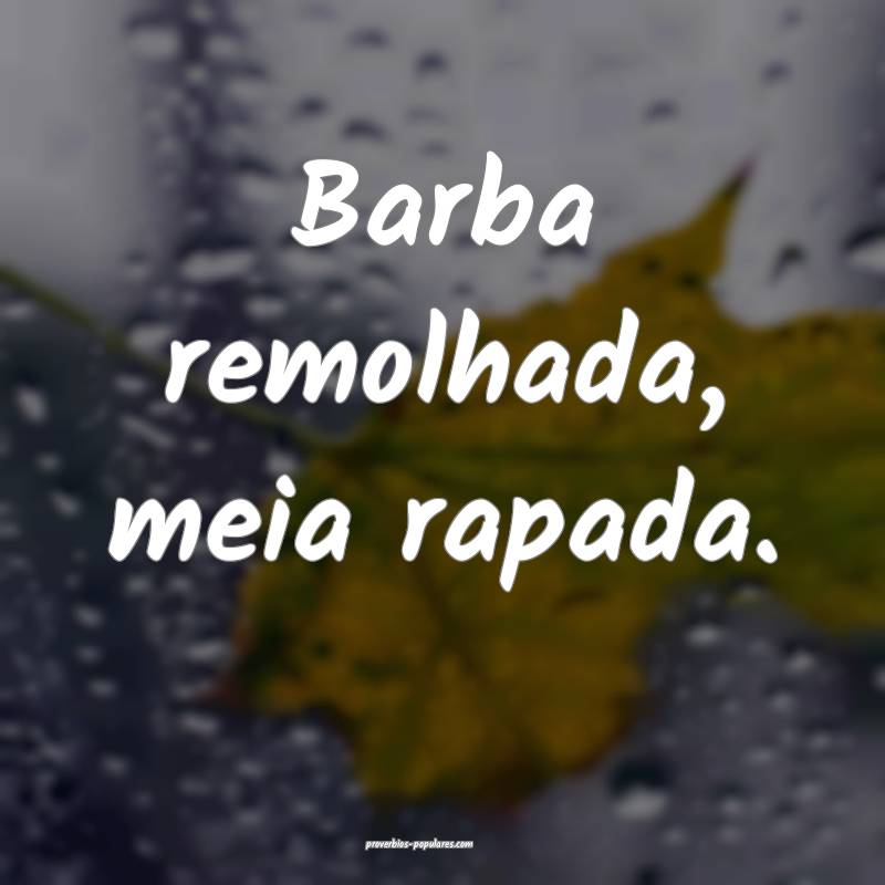 Barba remolhada, meia rapada.
 ...