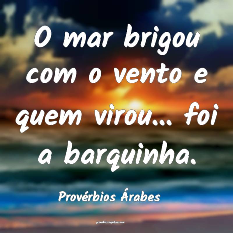 O mar brigou com o vento e quem virou... foi a barquinha.
...