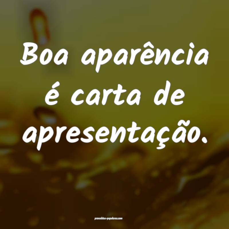 Boa aparência é carta de apresentação.
...